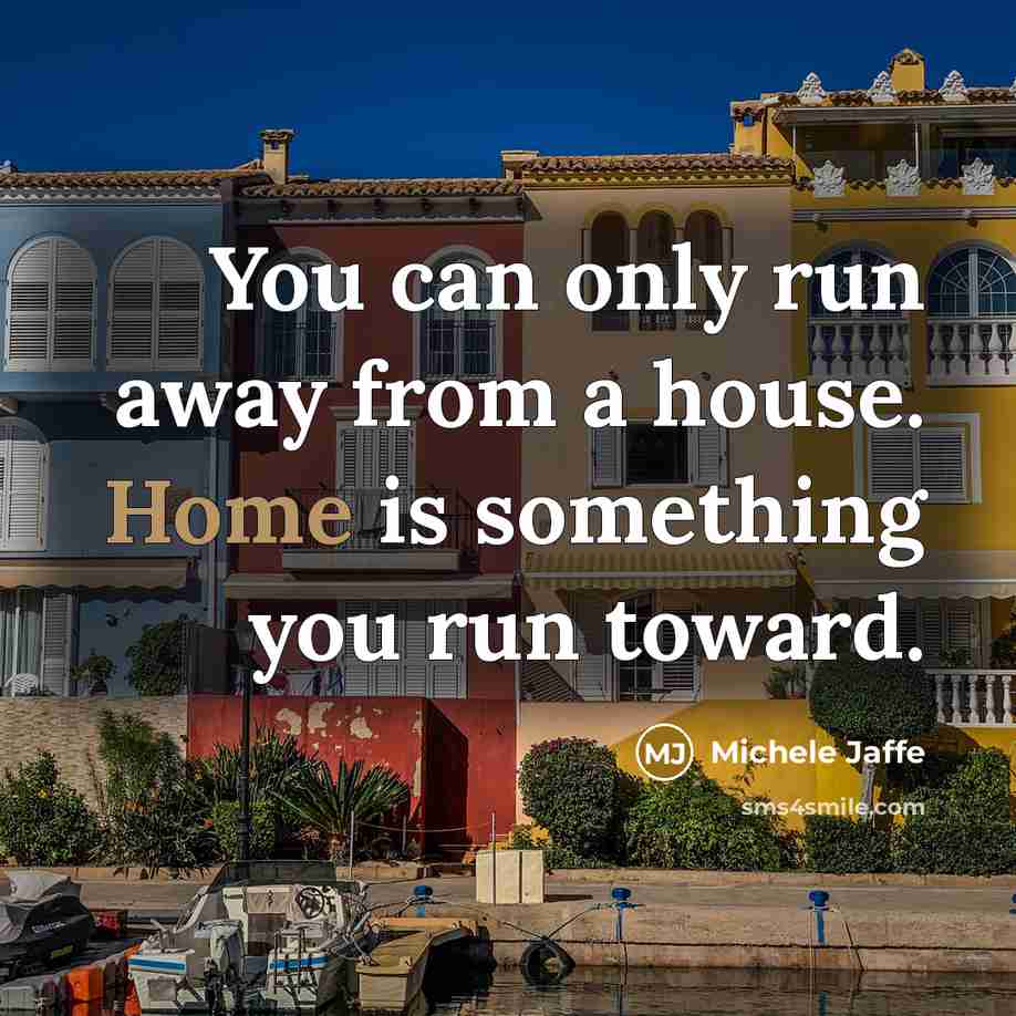 “You can only run away from a house. Home is…” quote by Michele Jaffe