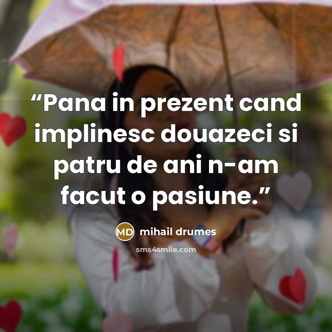 “Pana in prezent cand implinesc douazeci si patru de ani n-am facut o pasiune.” quote by Mihail Drumeş