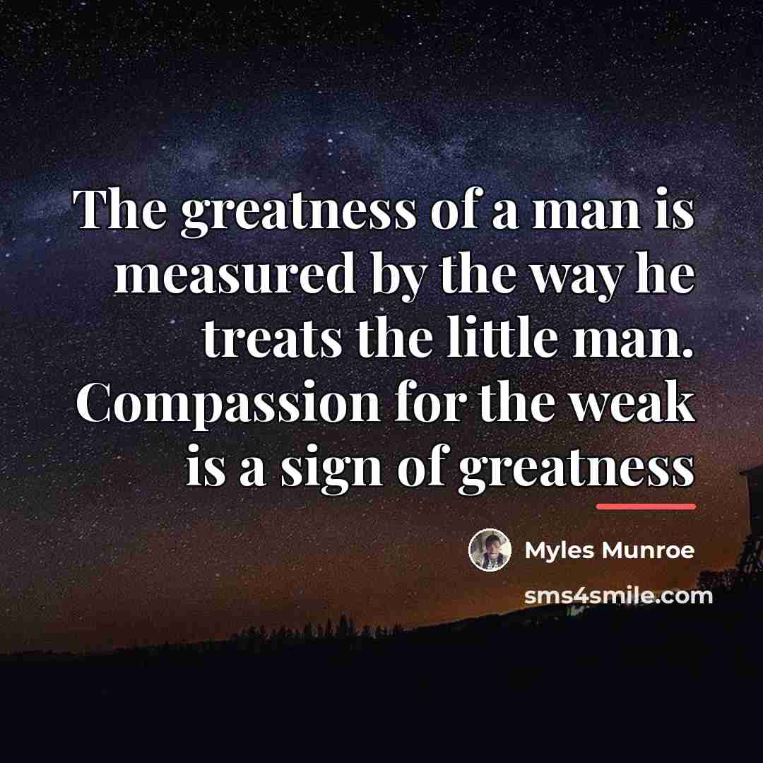 “The greatness of a man is measured by the way…” quote by Myles Munroe