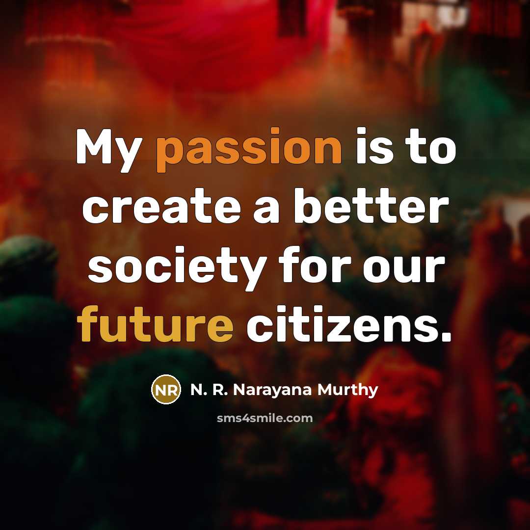 “My passion is to create a better society for our…” quote by N. R. Narayana Murthy