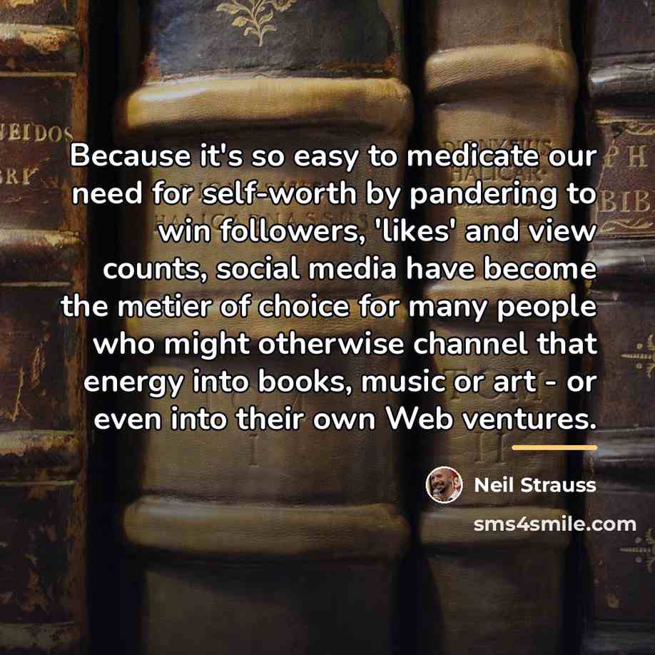 “Because it's so easy to medicate our need for self-worth…” quote by Neil Strauss