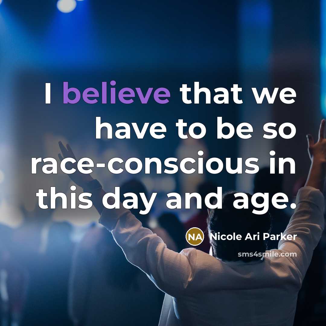 “I believe that we have to be so race-conscious in…” quote by Nicole Ari Parker