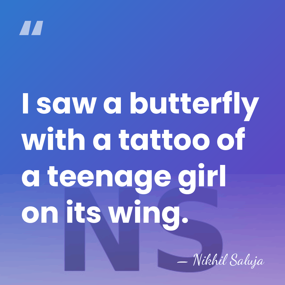 I saw a butterfly with a tattoo of a teenage girl on&hellip; - Nikhil Saluja