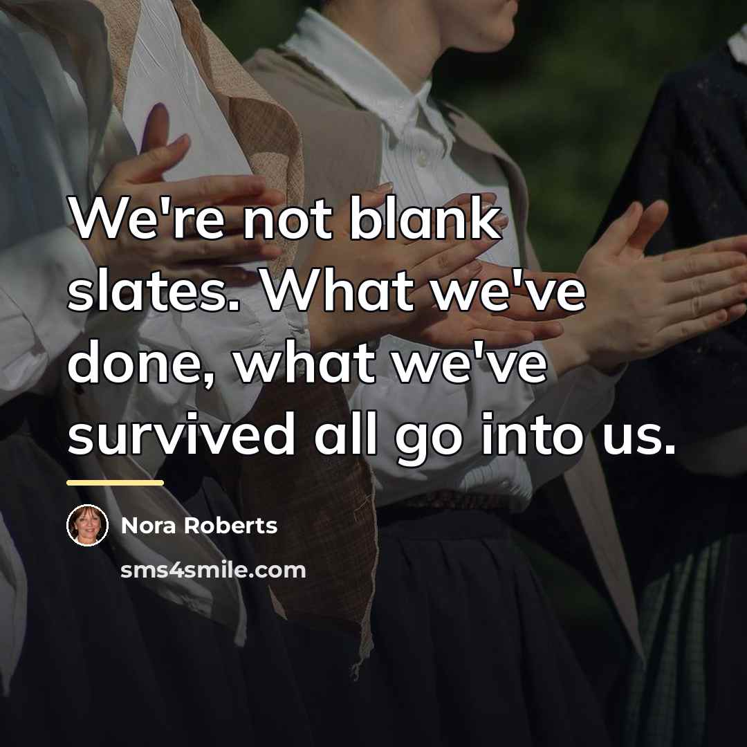 “We're not blank slates. What we've done, what we've survived…” quote by Nora Roberts