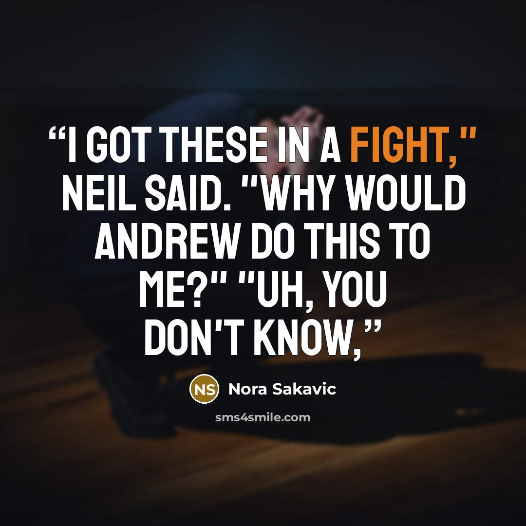 “I got these in a fight," Neil said. "Why would Andrew do this to me?" "Uh, you don't know,” quote by Nora Sakavic
