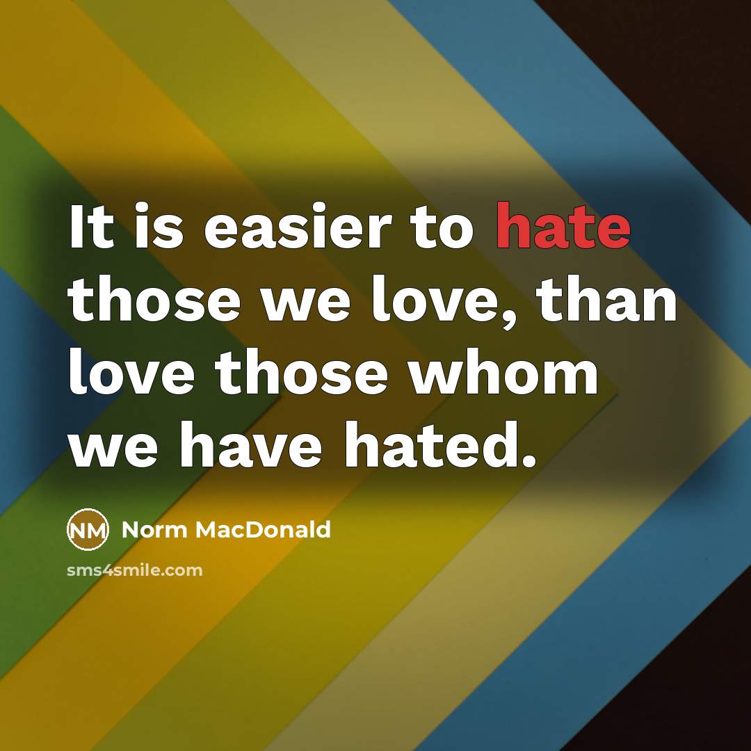 “It is easier to hate those we love, than love…” quote by Norm MacDonald