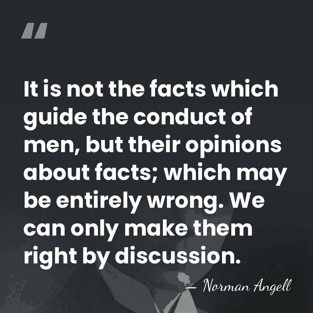 It is not the facts which guide the conduct of men, but&hellip; - Norman Angell