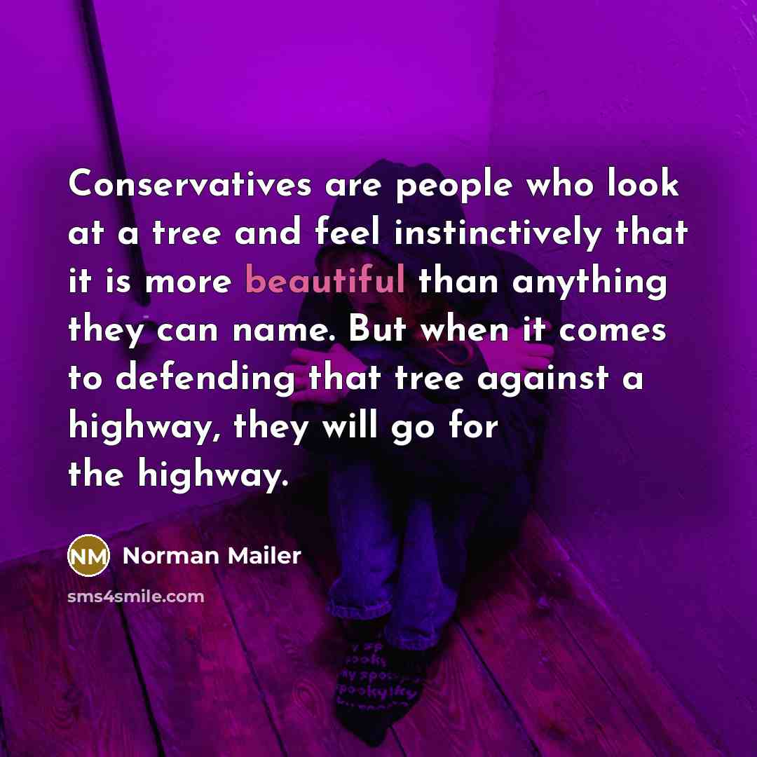 “Conservatives are people who look at a tree and feel…” quote by Norman Mailer
