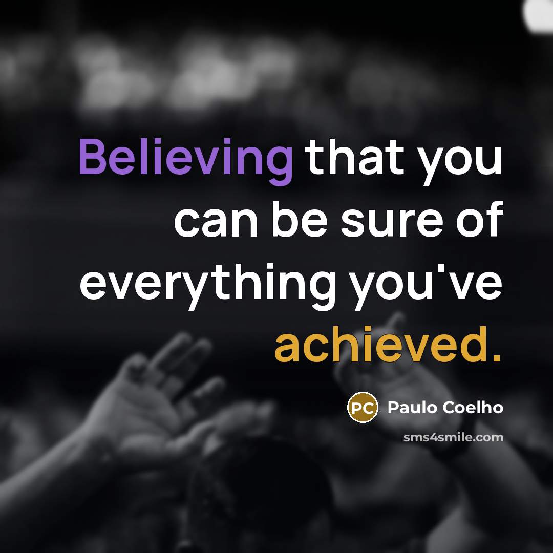 “Believing that you can be sure of everything you've achieved.” quote by Paulo Coelho