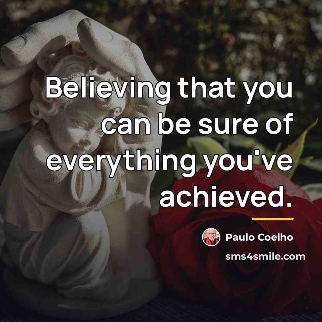 “Believing that you can be sure of everything you've achieved.…” quote by Paulo Coelho