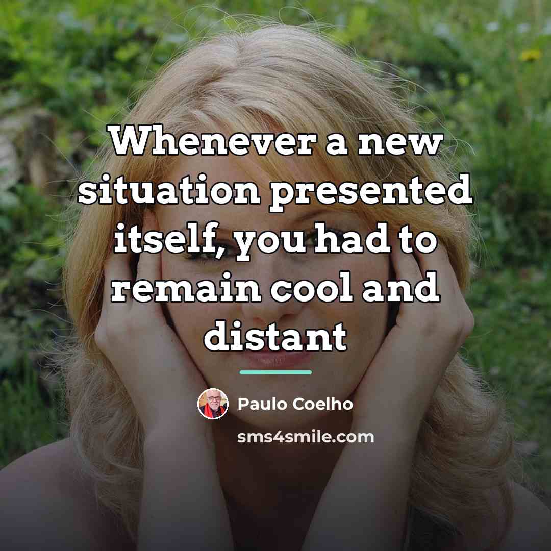 “Whenever a new situation presented itself, you had to remain…” quote by Paulo Coelho