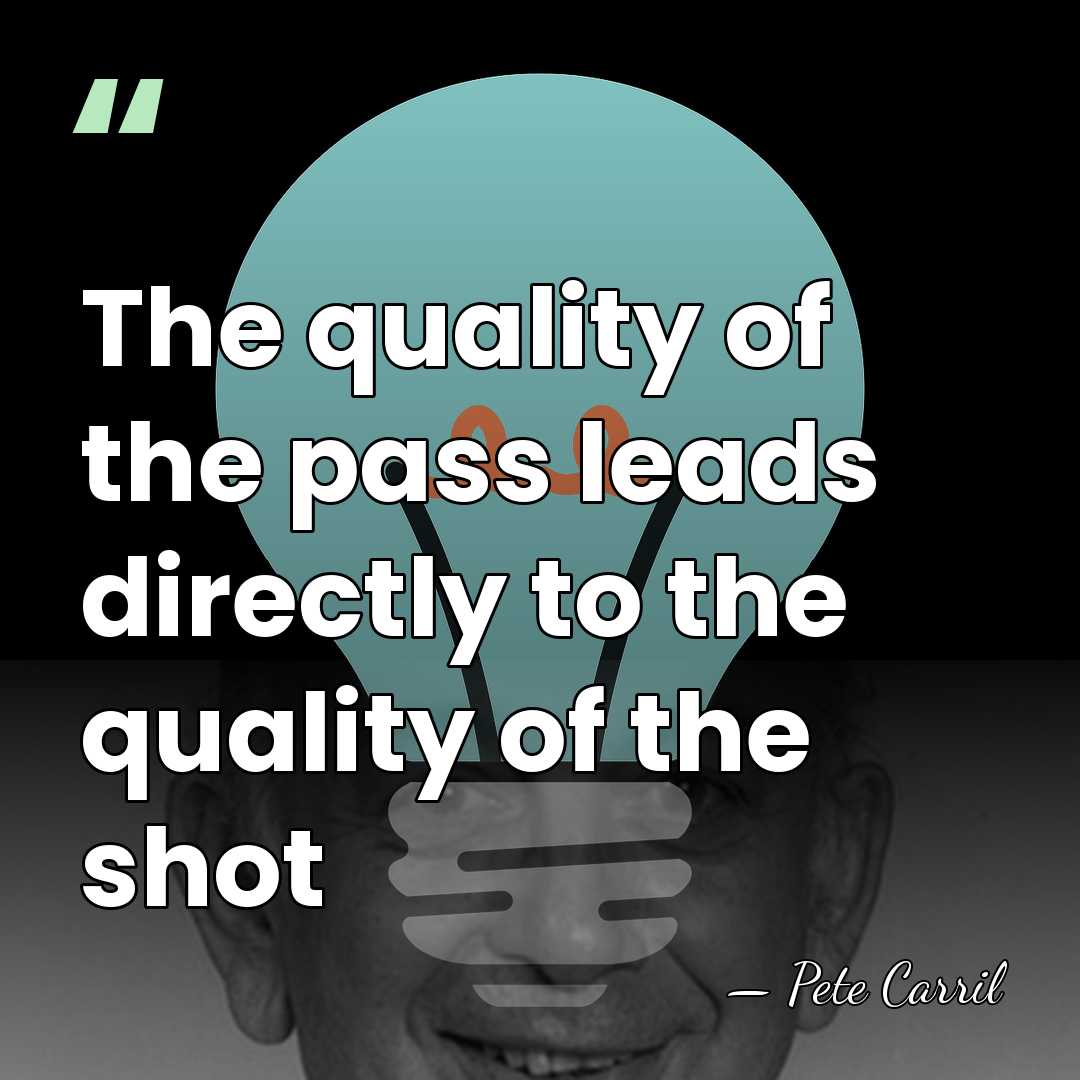 The quality of the pass leads directly to the quality of the&hellip; - Pete Carril