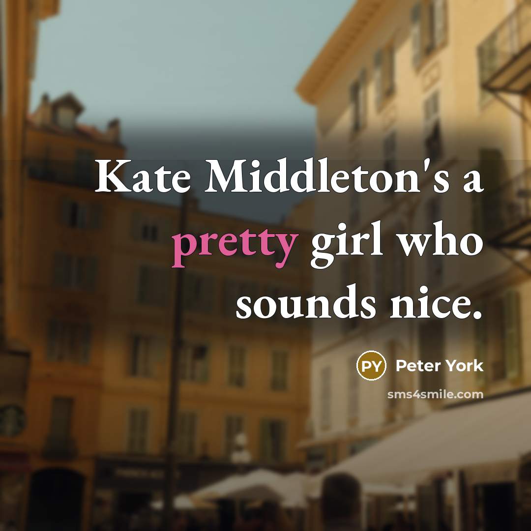 “Kate Middleton's a pretty girl who sounds nice.…” quote by Peter York
