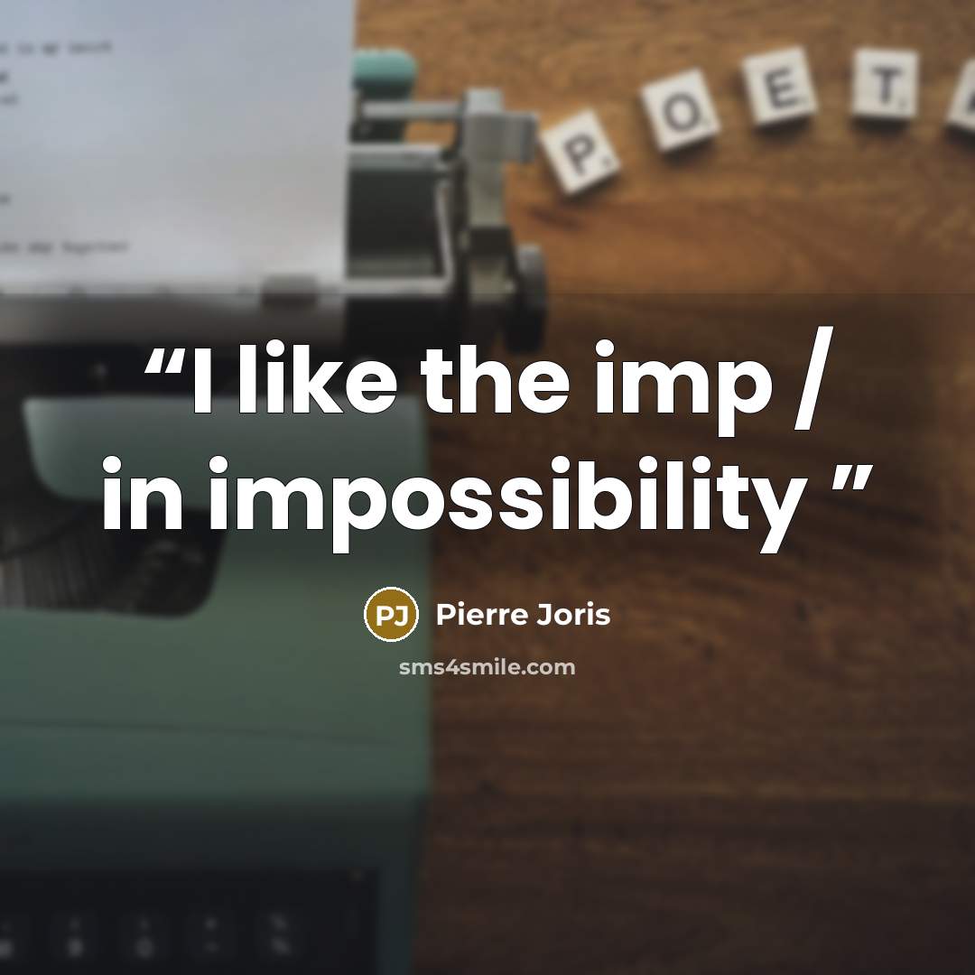 “I like the imp / in impossibility” quote by Pierre Joris