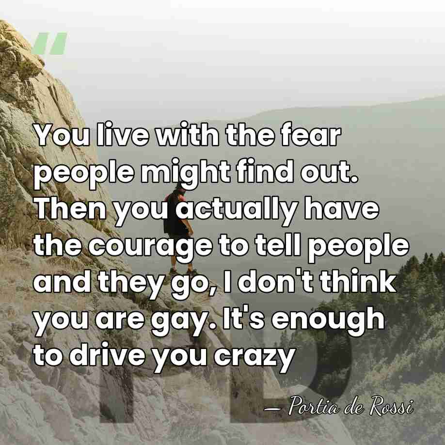 You live with the fear people might find out. Then you actually&hellip; - Portia de Rossi