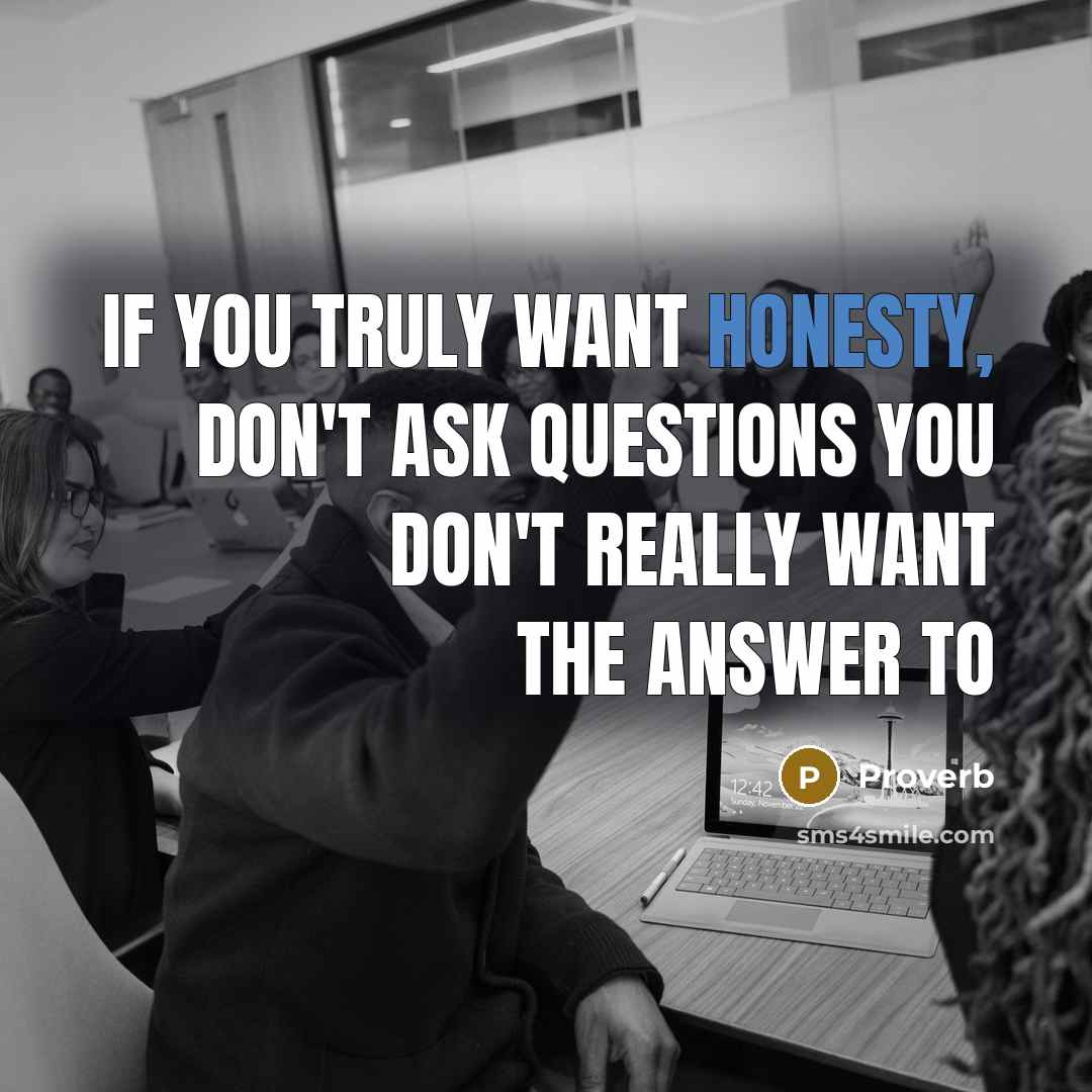 “If you truly want honesty, don't ask questions you don't…” quote by Proverb