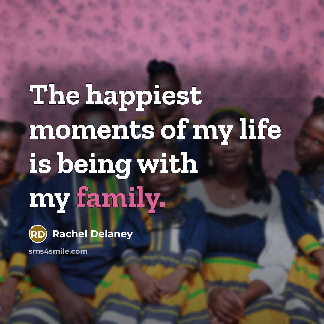 “The happiest moments of my life is being with my…” quote by Rachel Delaney