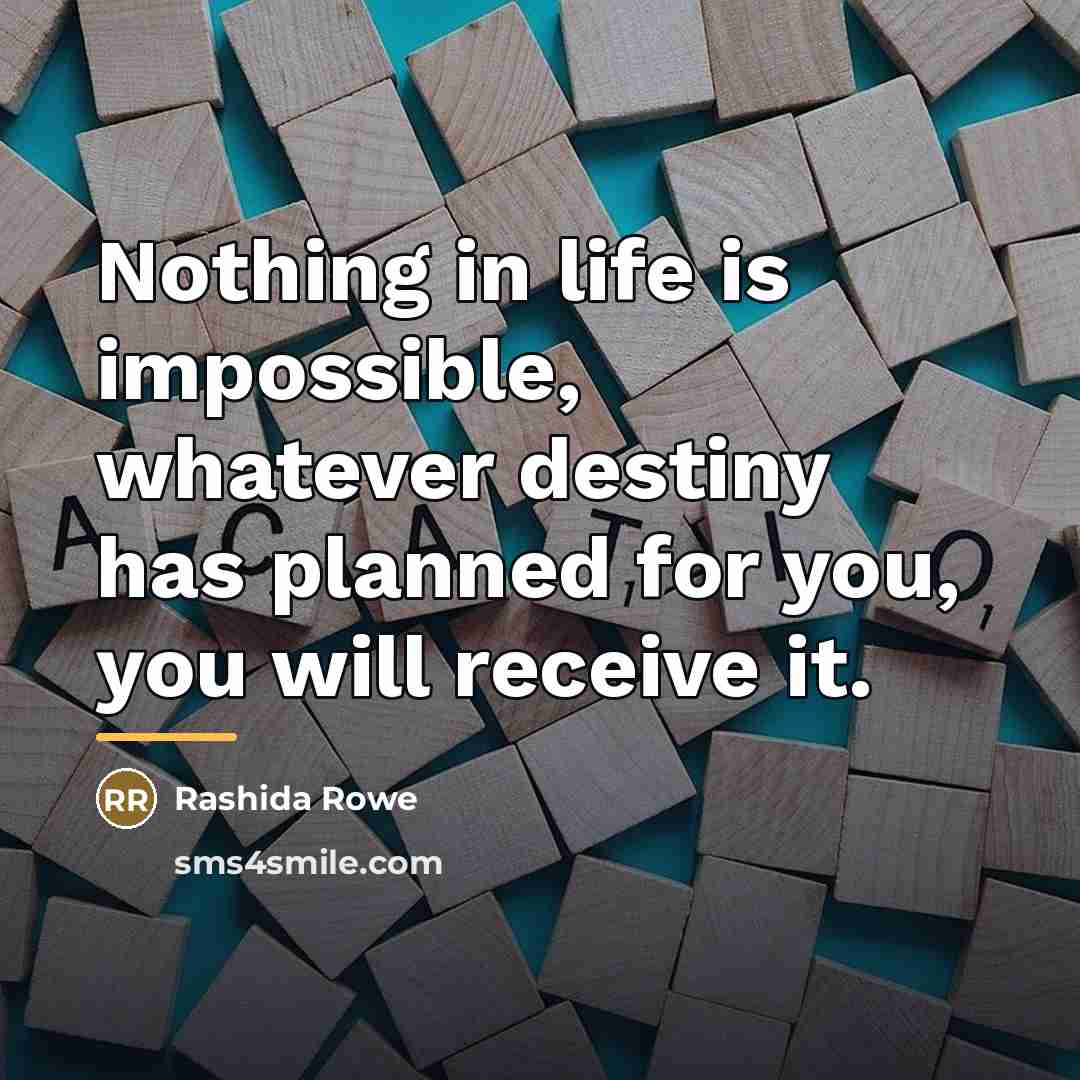 “Nothing in life is impossible, whatever destiny has planned for…” quote by Rashida Rowe