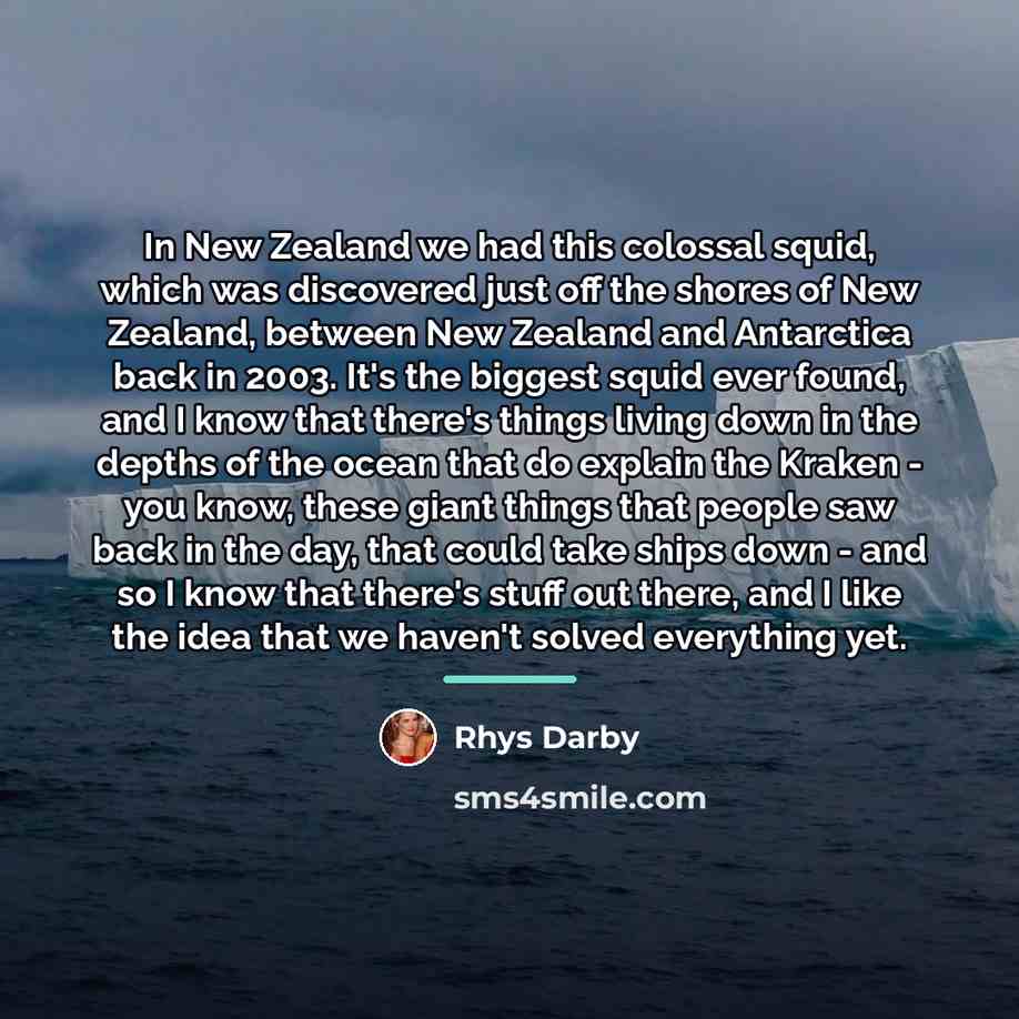 “In New Zealand we had this colossal squid, which was…” quote by Rhys Darby