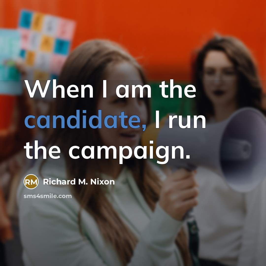 “When I am the candidate, I run the campaign.” quote by Richard M. Nixon