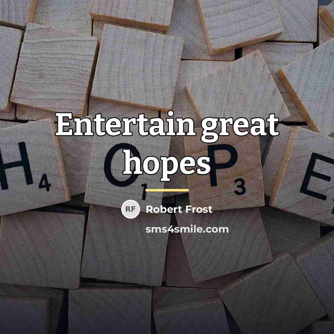 “Entertain great hopes…” quote by Robert Frost