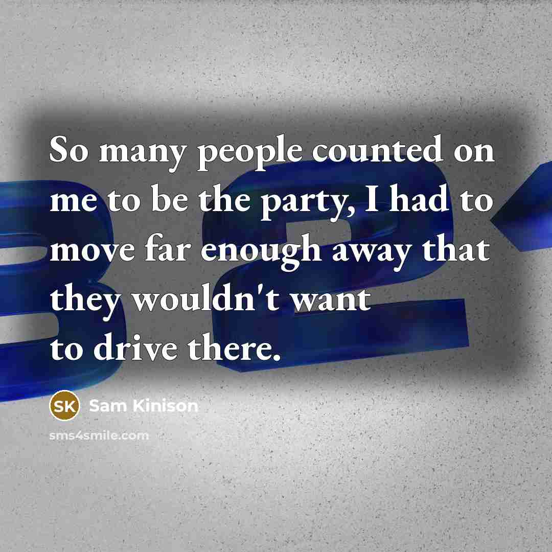 “So many people counted on me to be the party,…” quote by Sam Kinison