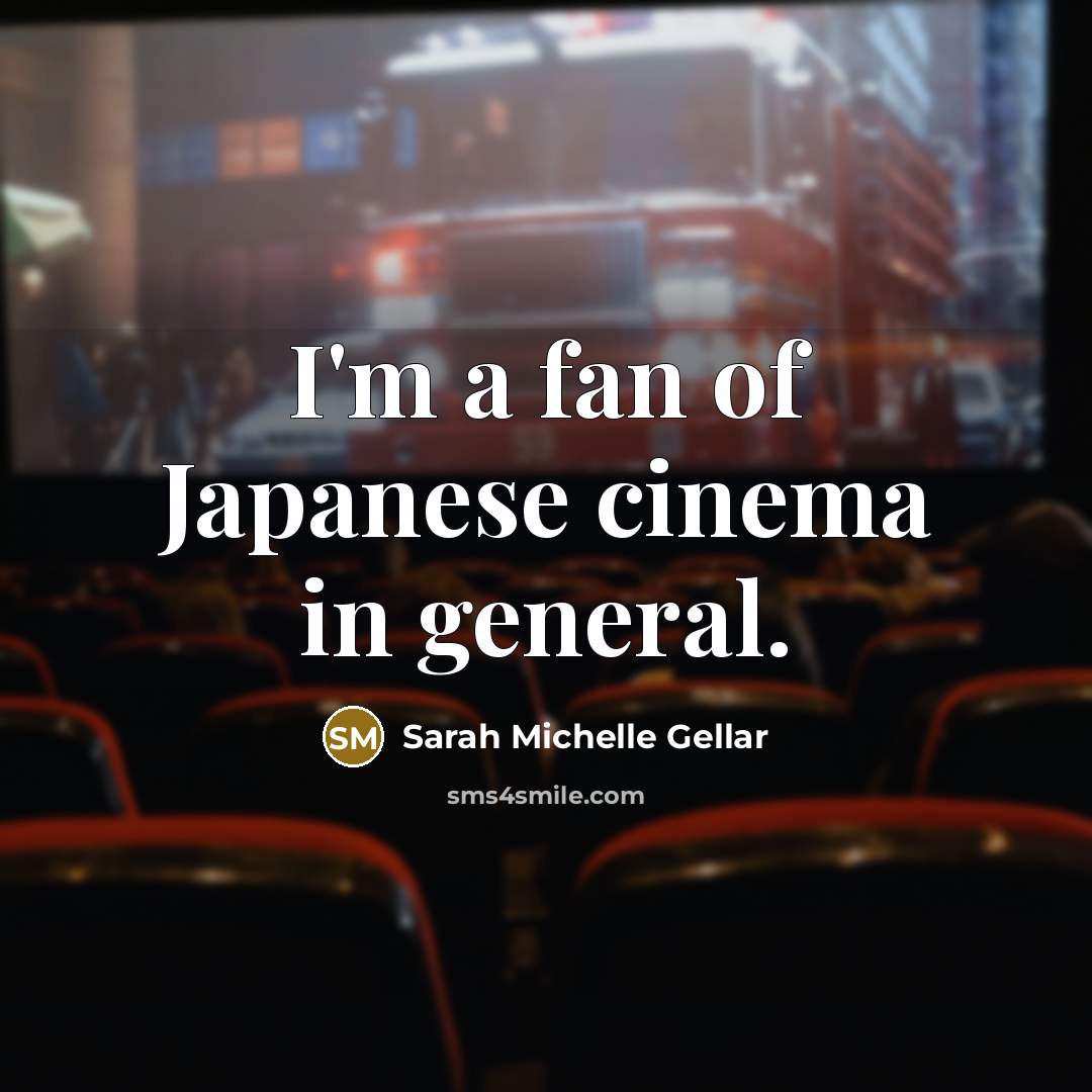 “I'm a fan of Japanese cinema in general.…” quote by Sarah Michelle Gellar