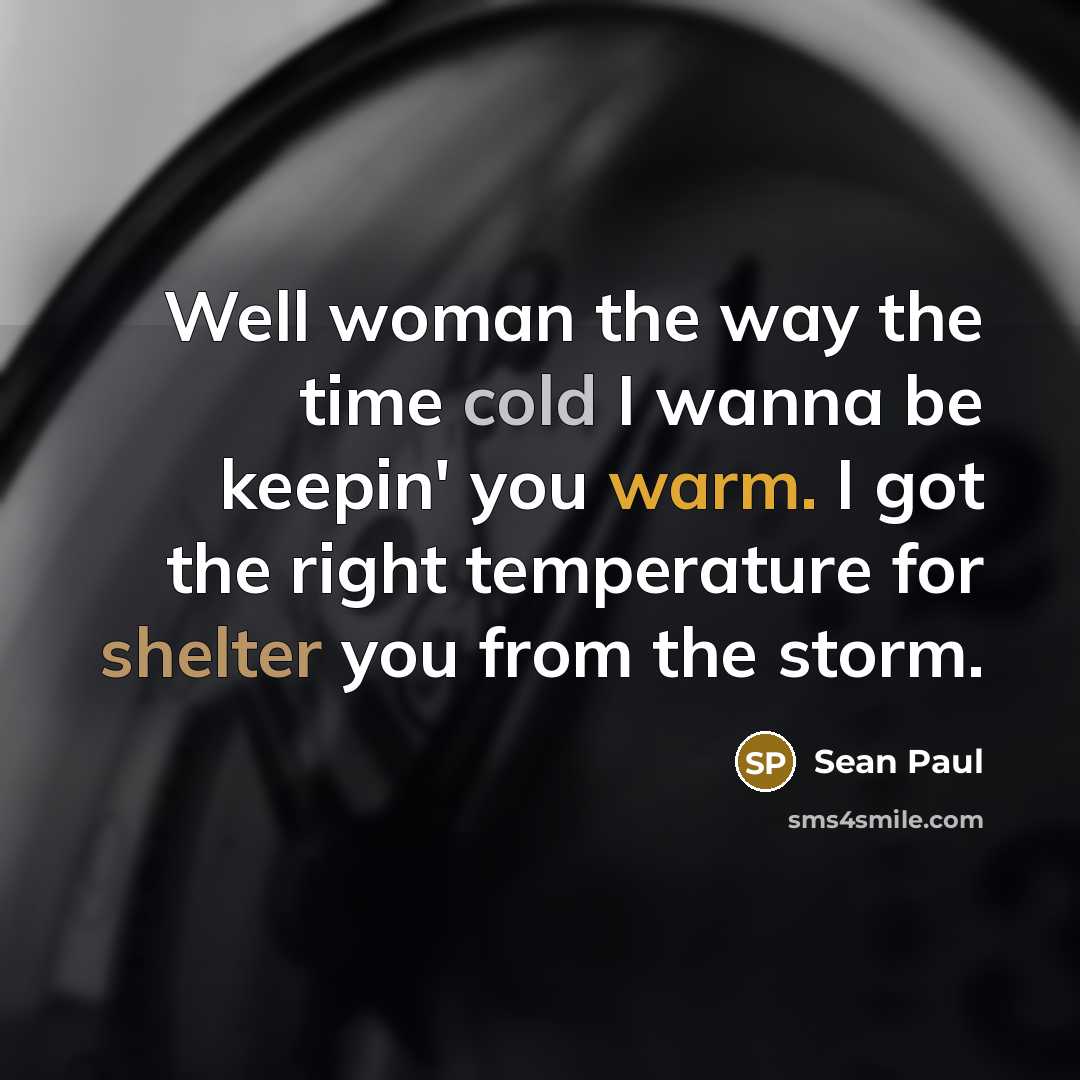 “Well woman the way the time cold I wanna be…” quote by Sean Paul