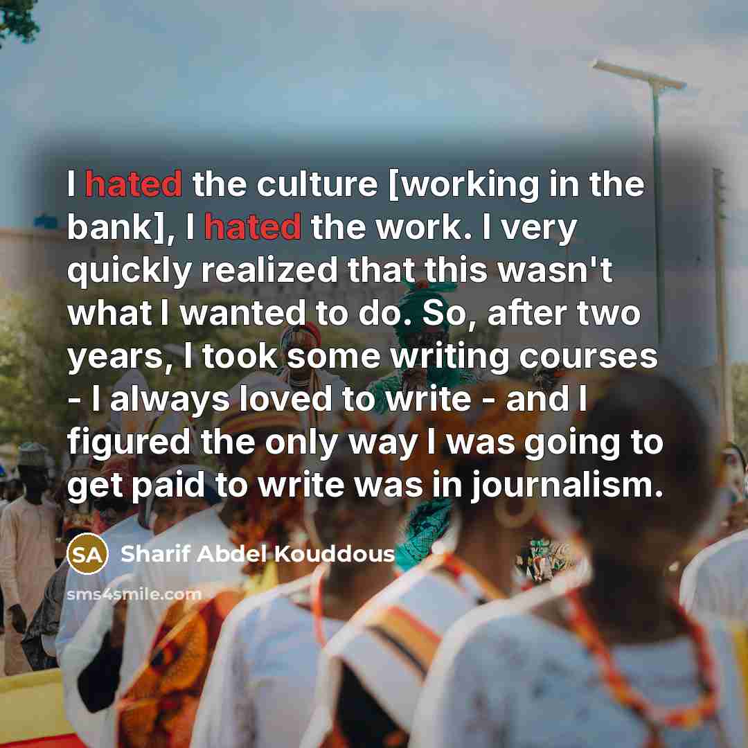 “I hated the culture [working in the bank], I hated…” quote by Sharif Abdel Kouddous