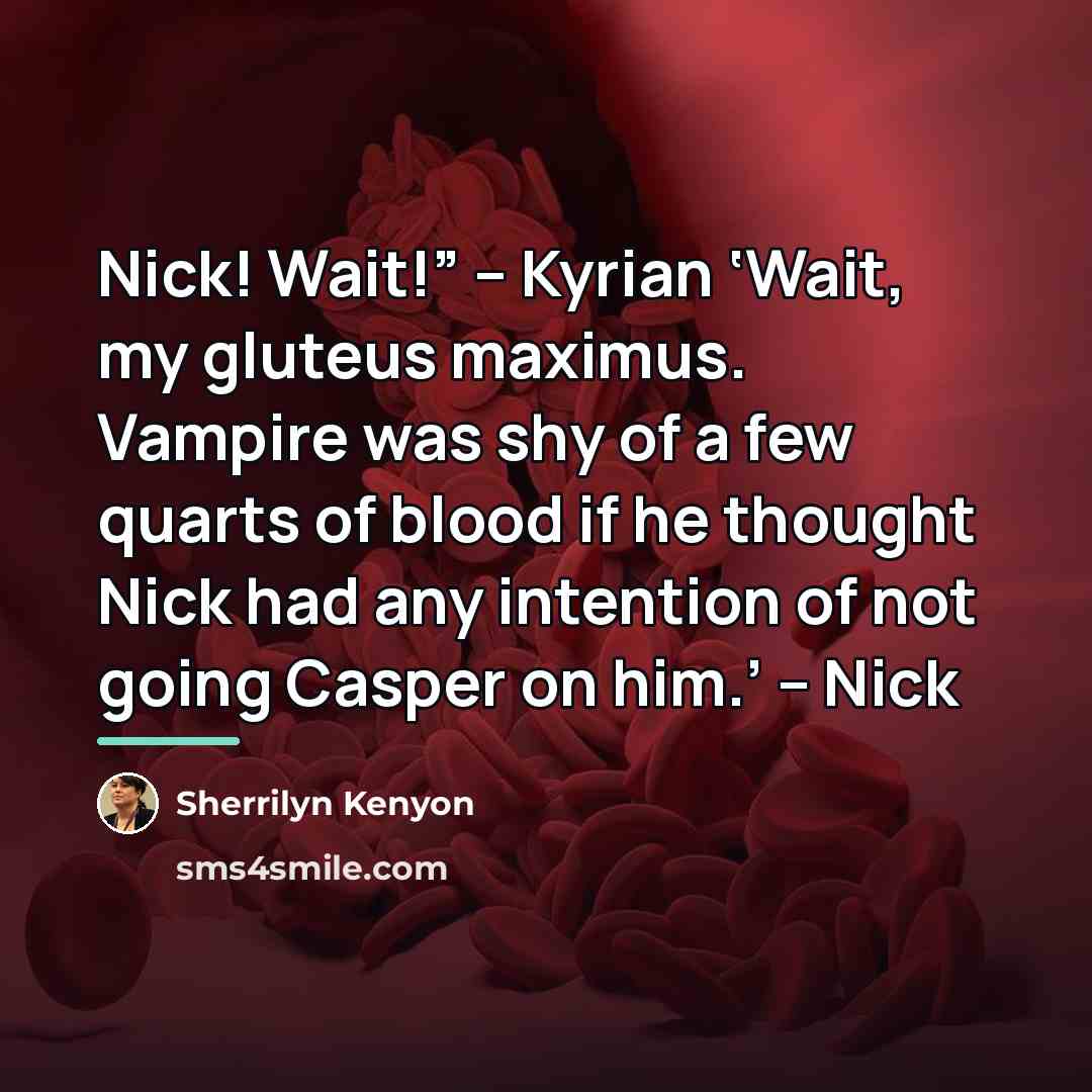 “Nick! Wait!” – Kyrian ‘Wait, my gluteus maximus. Vampire was…” quote by Sherrilyn Kenyon