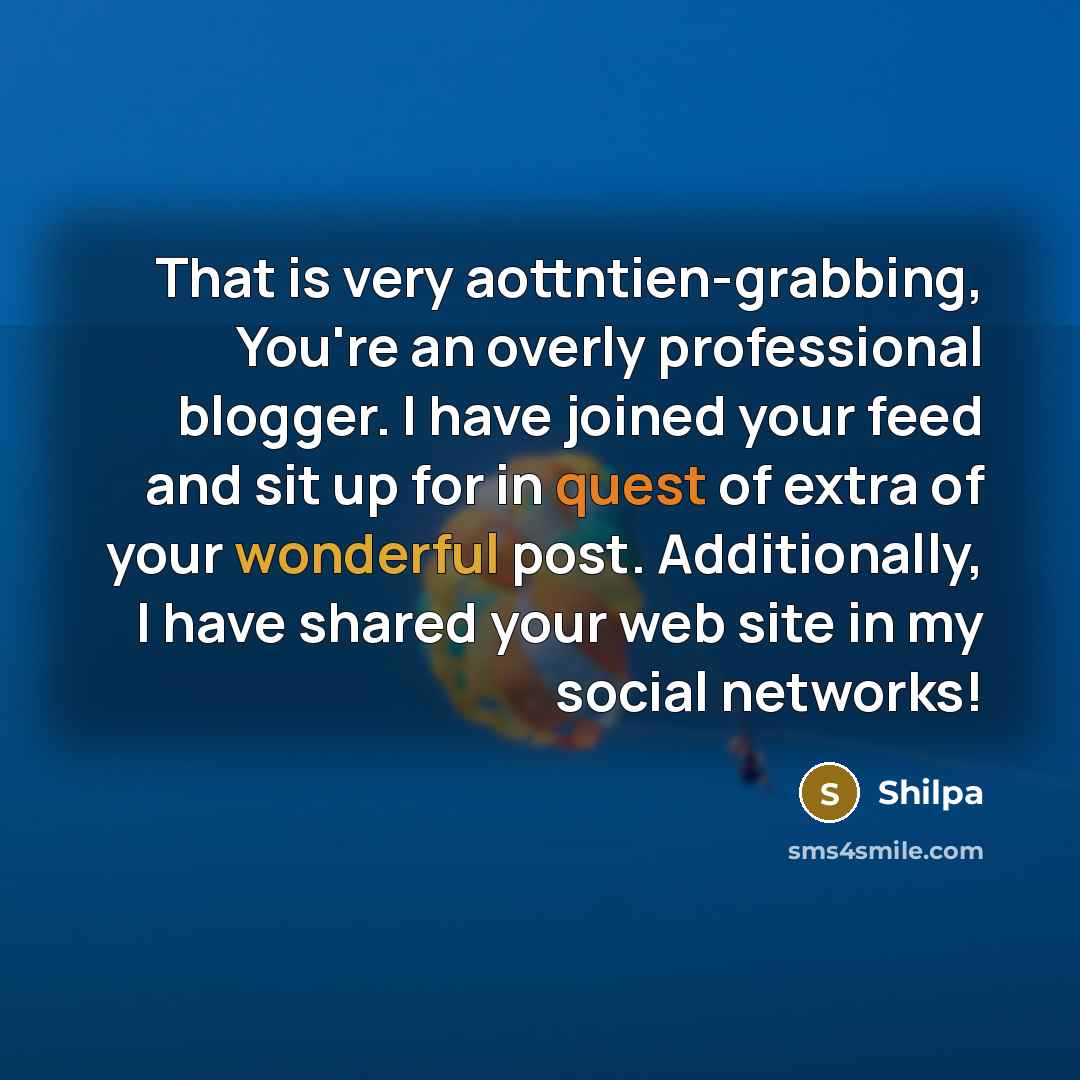 “That is very aottntien-grabbing, You're an overly professional blogger. I have joined your feed and sit up for in quest of extra of your wonderful post. Additionally, I have shared your web site in my social networks!” quote by Shilpa