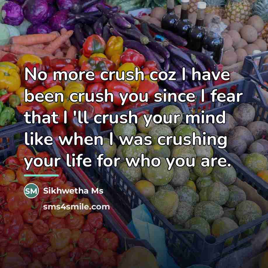 “No more crush coz I have been crush you since…” quote by Sikhwetha MS