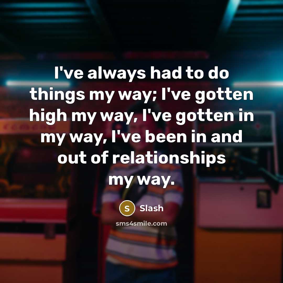 “I've always had to do things my way; I've gotten…” quote by Slash