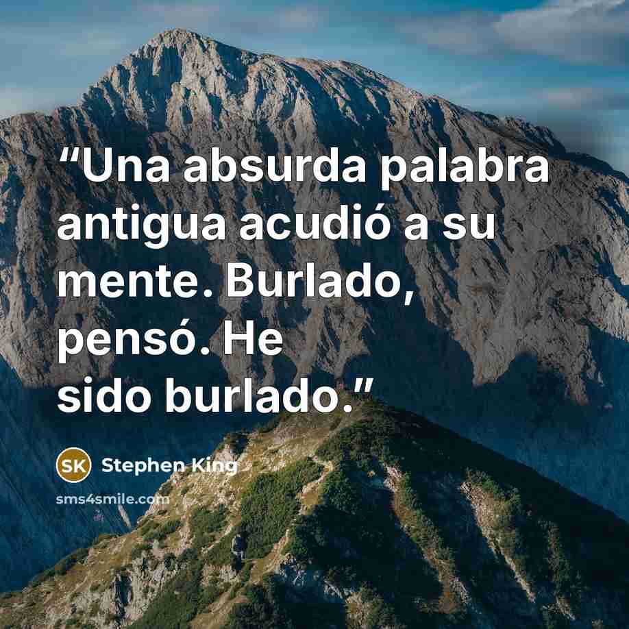 “Una absurda palabra antigua acudió a su mente. Burlado, pensó. He sido burlado.” quote by Stephen King