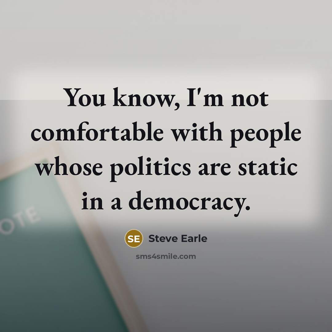 “You know, I'm not comfortable with people whose politics are…” quote by Steve Earle