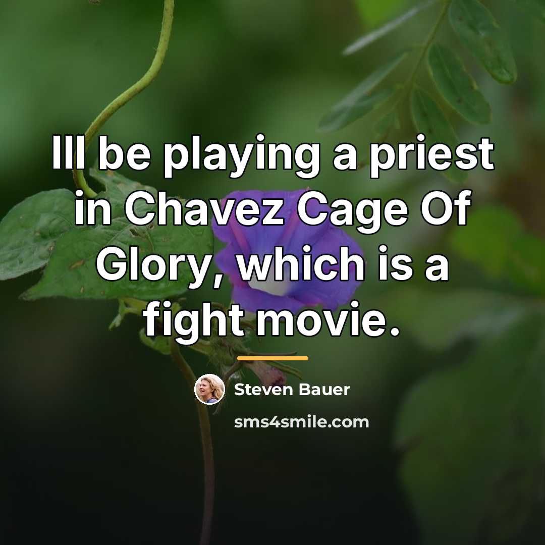 “Ill be playing a priest in Chavez Cage Of Glory,…” quote by Steven Bauer