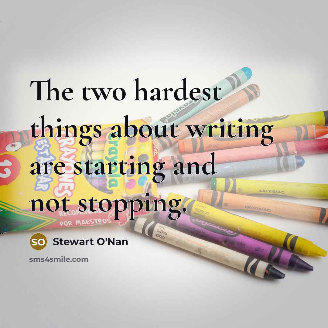 “The two hardest things about writing are starting and not…” quote by Stewart O'Nan