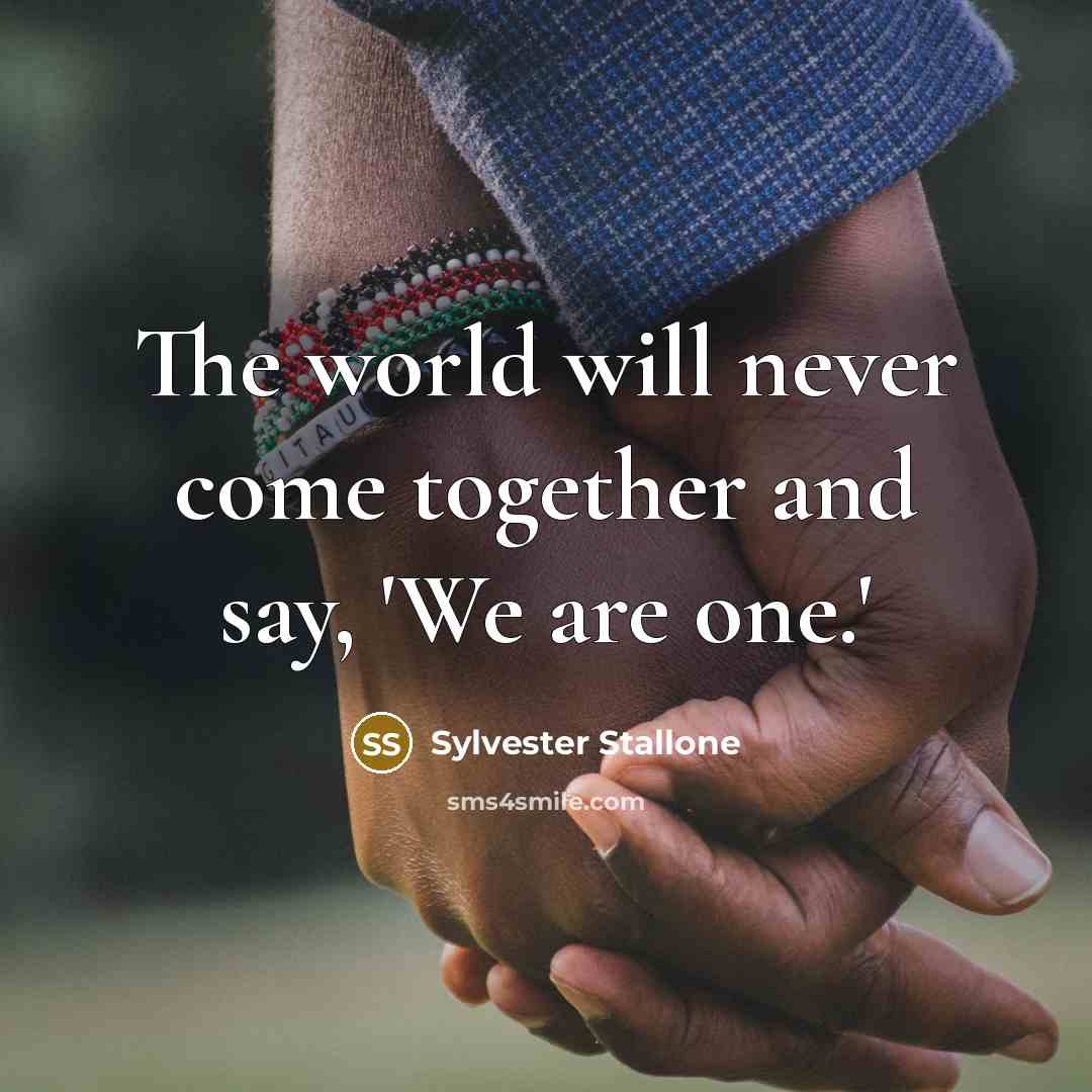 “The world will never come together and say, 'We are…” quote by Sylvester Stallone