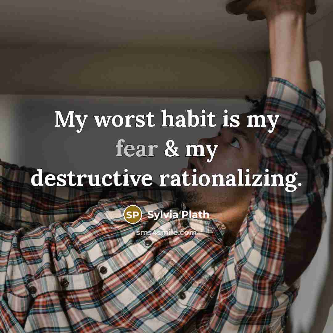 “My worst habit is my fear & my destructive rationalizing.…” quote by Sylvia Plath