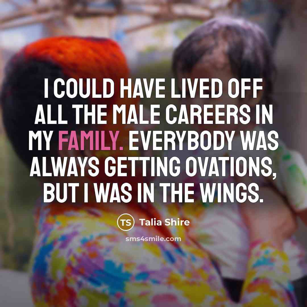 “I could have lived off all the male careers in…” quote by Talia Shire