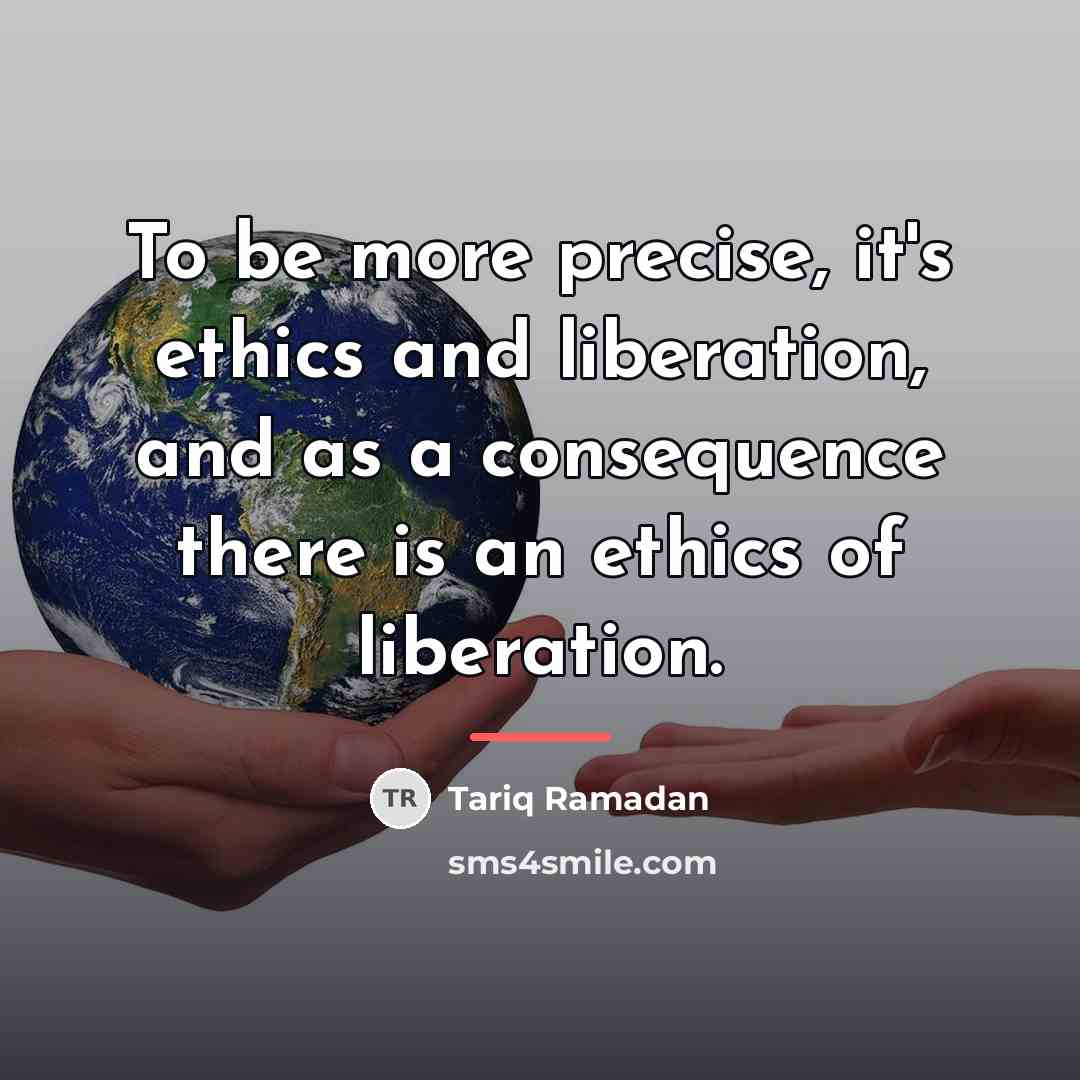 “To be more precise, it's ethics and liberation, and as…” quote by Tariq Ramadan