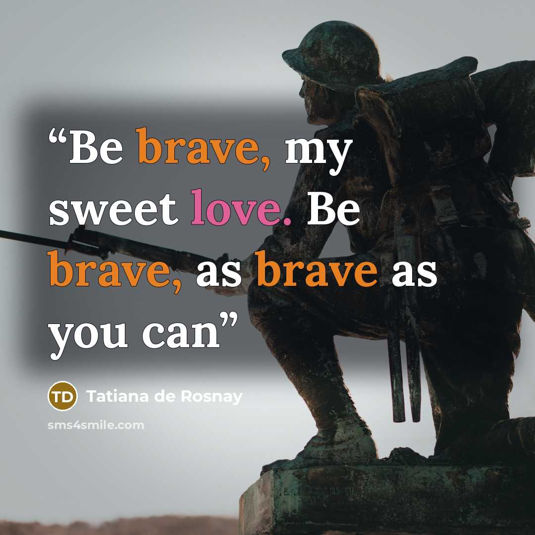 “Be brave, my sweet love. Be brave, as brave as you can” quote by Tatiana de Rosnay