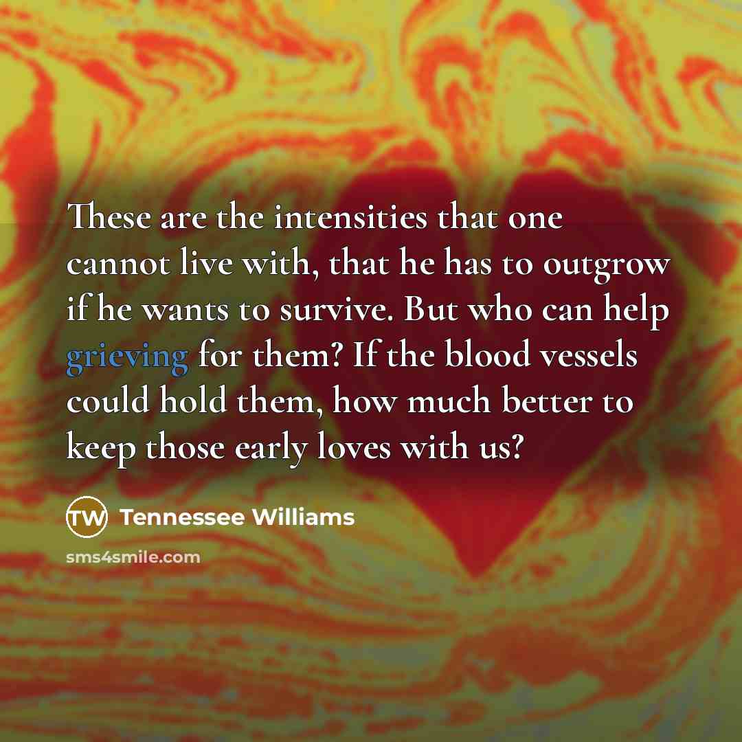 “These are the intensities that one cannot live with, that…” quote by Tennessee Williams