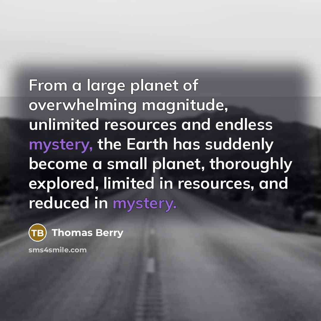 “From a large planet of overwhelming magnitude, unlimited resources and…” quote by Thomas Berry