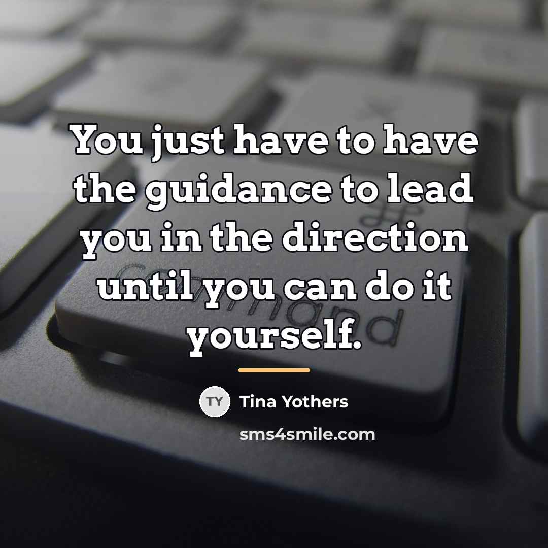 “You just have to have the guidance to lead you…” quote by Tina Yothers