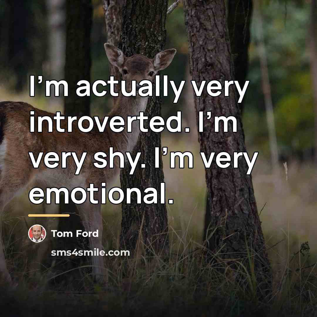 “I'm actually very introverted. I'm very shy. I'm very emotional.…” quote by Tom Ford