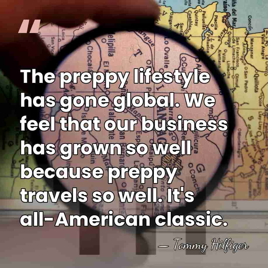 The preppy lifestyle has gone global. We feel that our business has&hellip; - Tommy Hilfiger