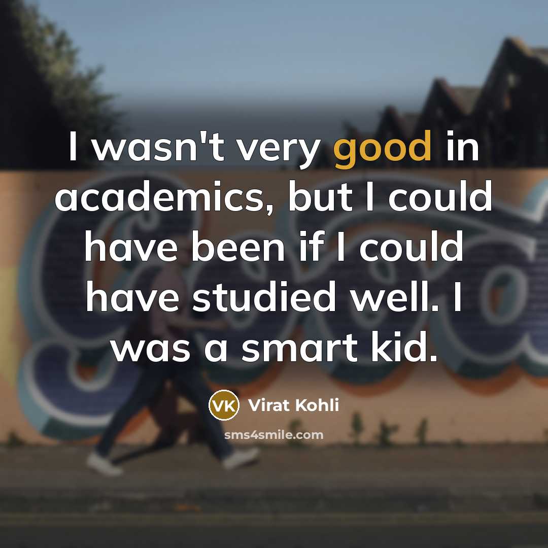 “I wasn't very good in academics, but I could have…” quote by Virat Kohli