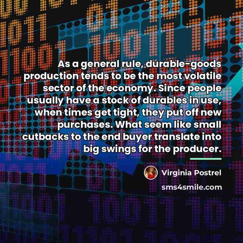 “As a general rule, durable-goods production tends to be the…” quote by Virginia Postrel