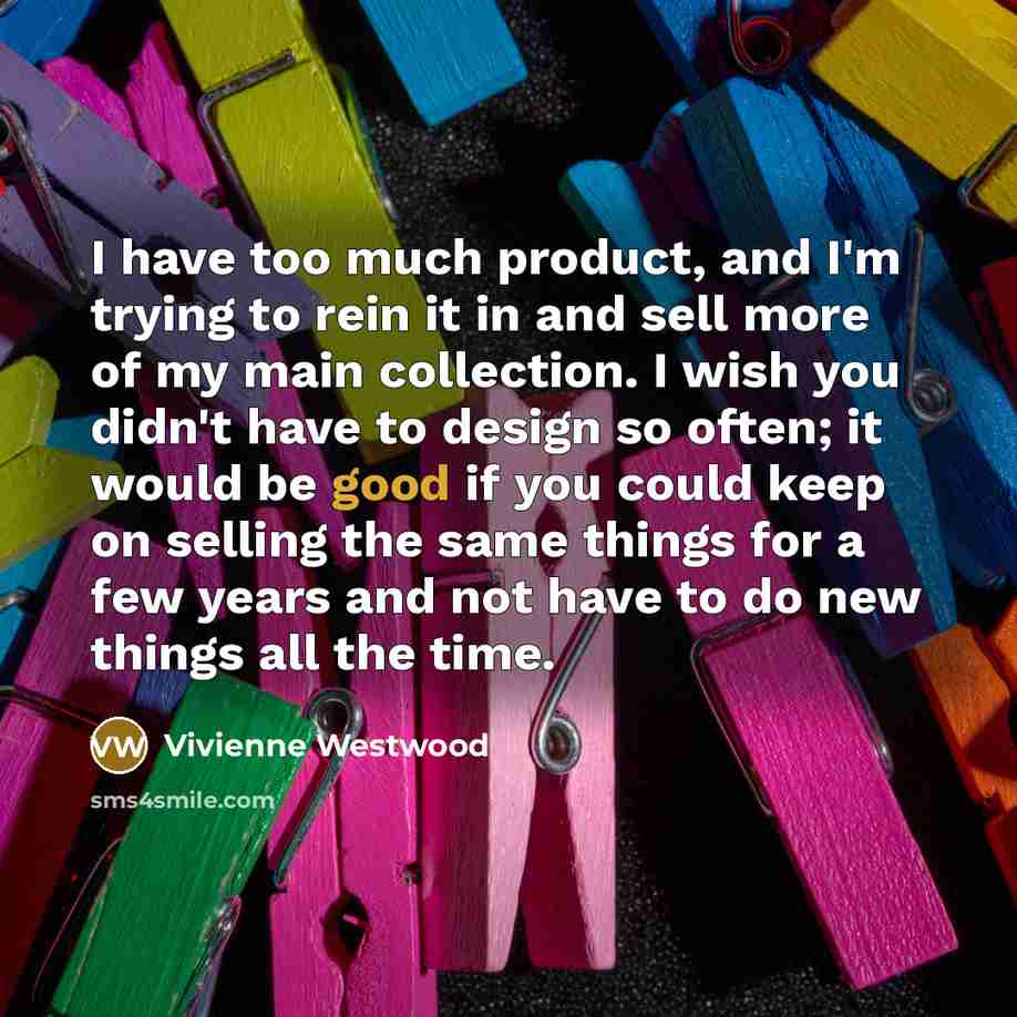 “I have too much product, and I'm trying to rein…” quote by Vivienne Westwood